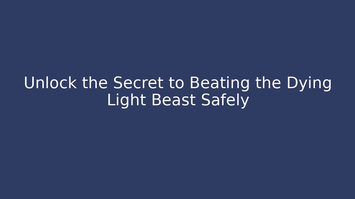 Unlock the Secret to Beating the Dying Light Beast Safely - Felix Cat Insurance