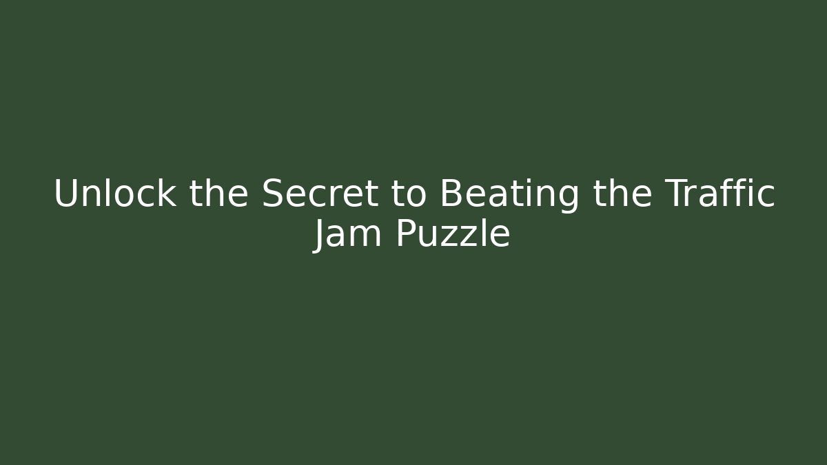 Unlock the Secret to Beating the Traffic Jam Puzzle