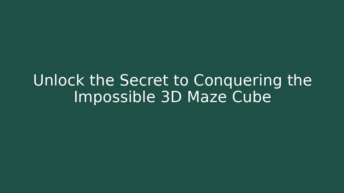 Unlock the Secret to Conquering the Impossible 3D Maze Cube