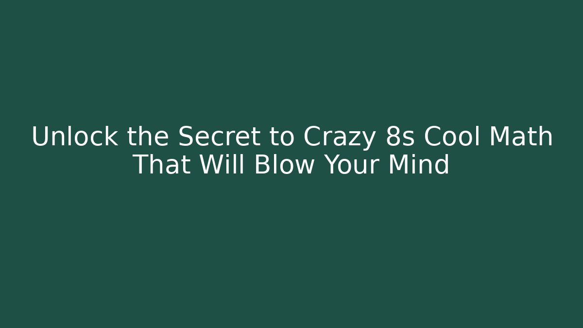Unlock the Secret to Crazy 8s Cool Math That Will Blow Your Mind