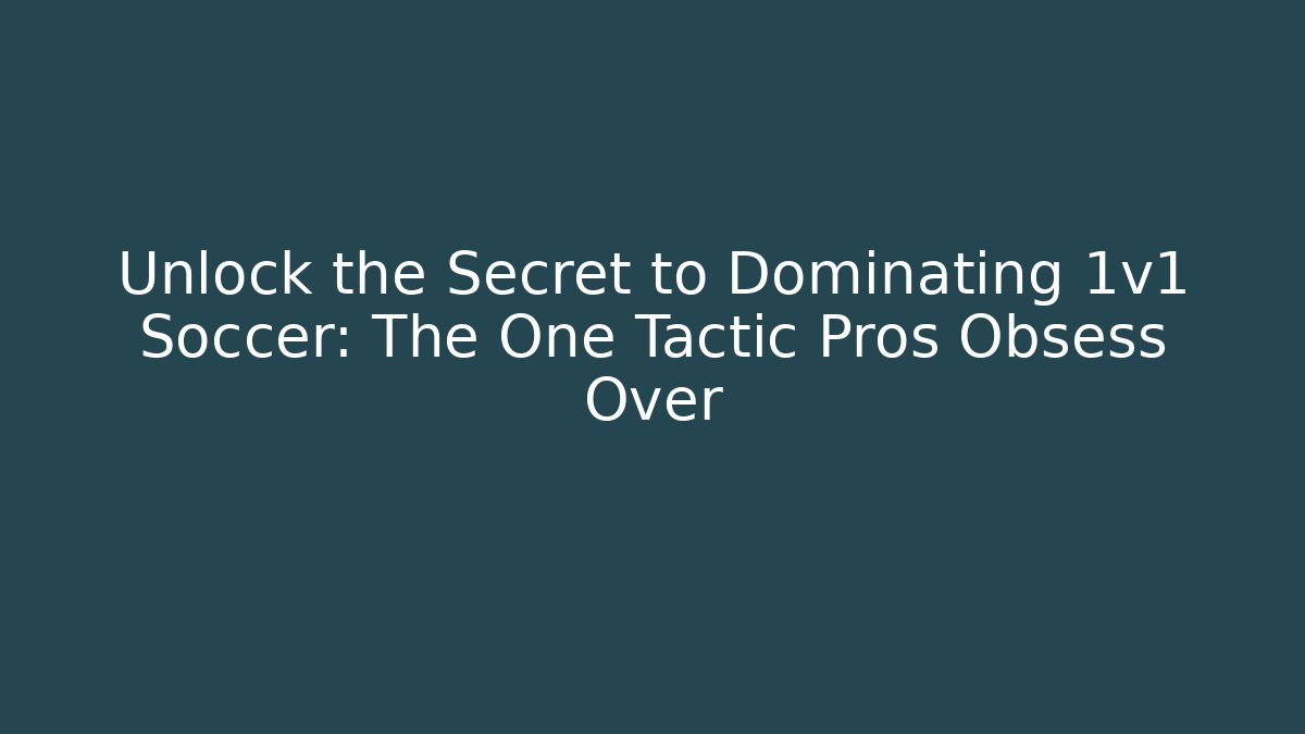 Unlock the Secret to Dominating 1v1 Soccer: The One Tactic Pros Obsess Over