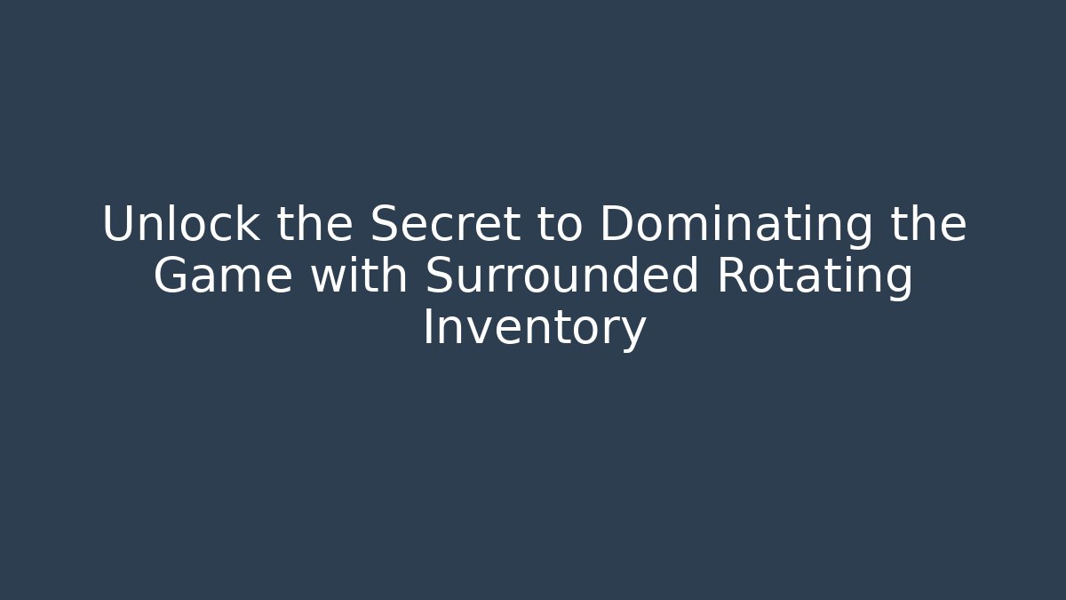 Unlock the Secret to Dominating the Game with Surrounded Rotating Inventory