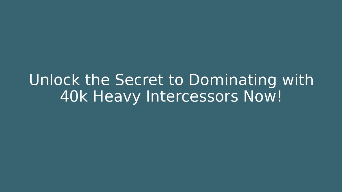 Unlock the Secret to Dominating with 40k Heavy Intercessors Now!