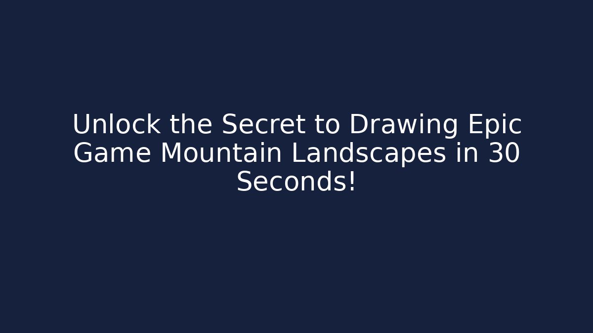 Unlock the Secret to Drawing Epic Game Mountain Landscapes in 30 Seconds!