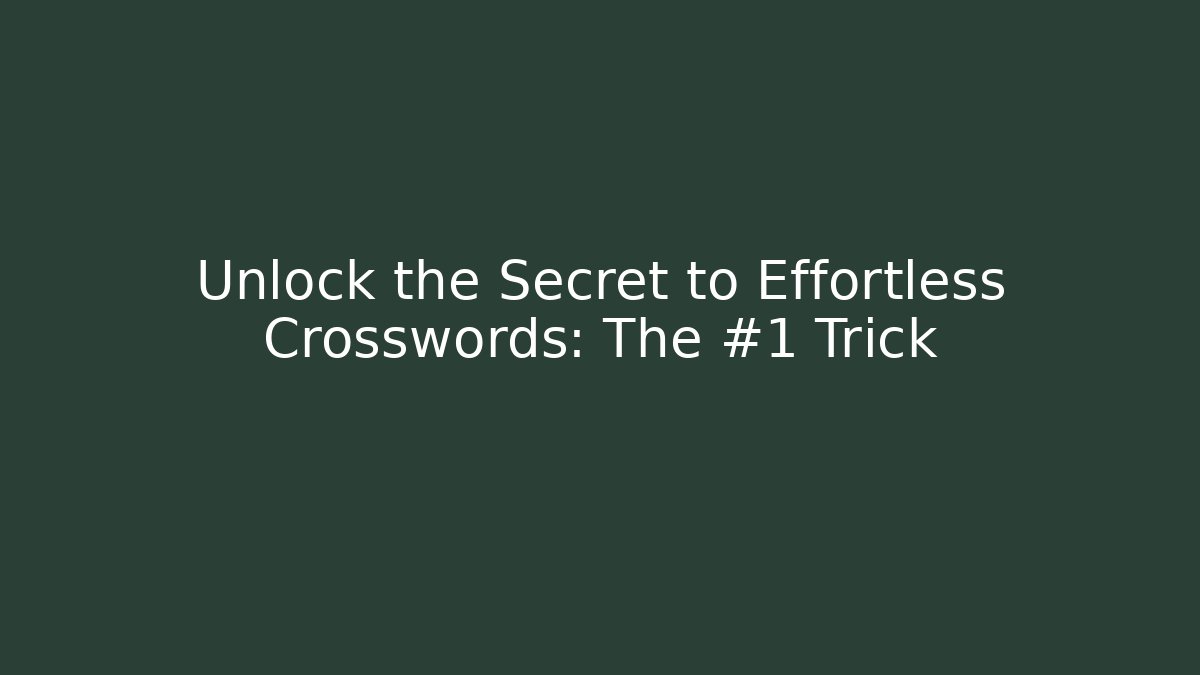 Unlock the Secret to Effortless Crosswords: The #1 Trick