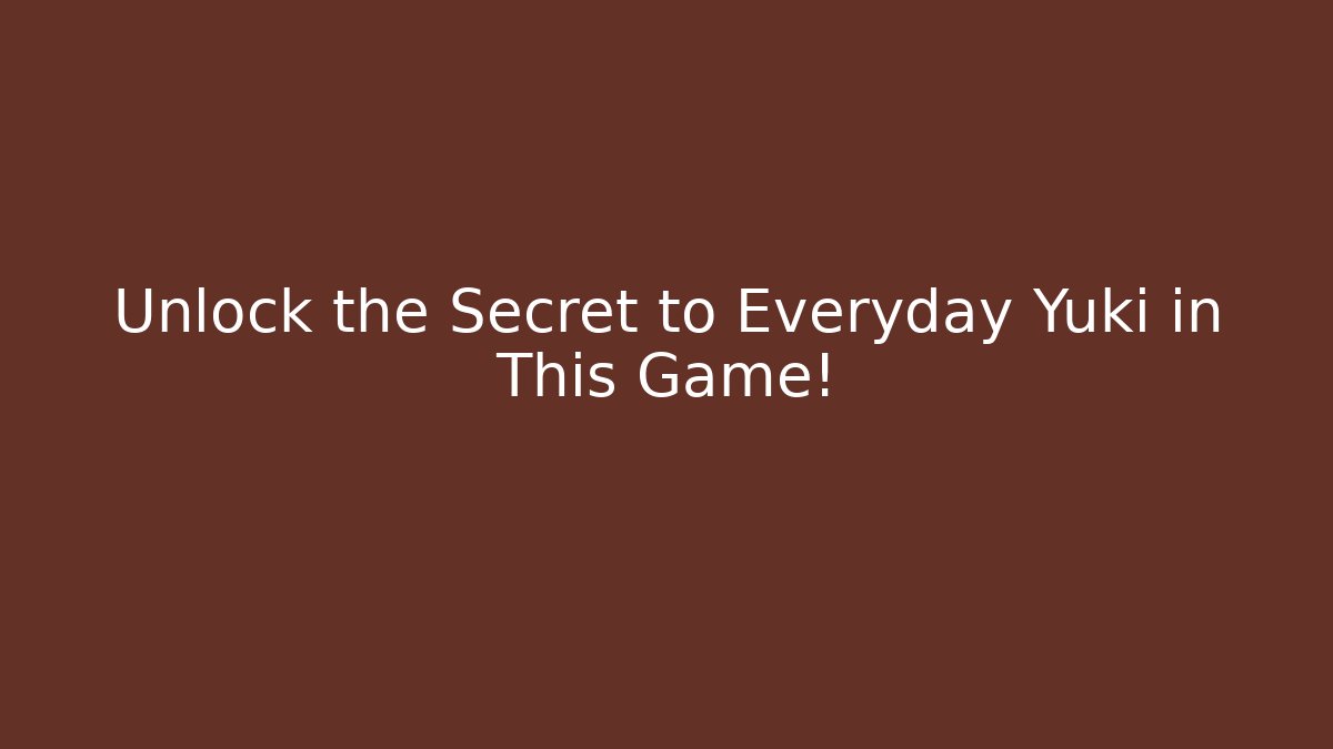 Unlock the Secret to Everyday Yuki in This Game!