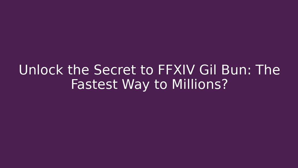 Unlock the Secret to FFXIV Gil Bun: The Fastest Way to Millions?