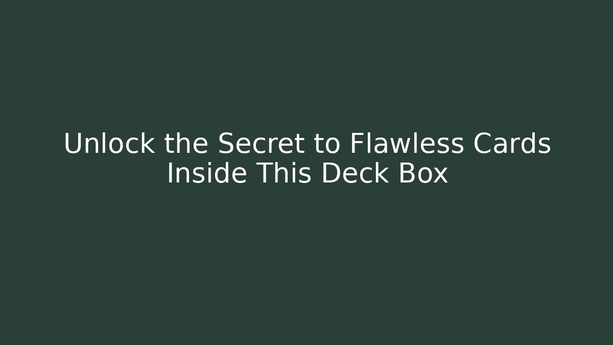 Unlock the Secret to Flawless Cards Inside This Deck Box