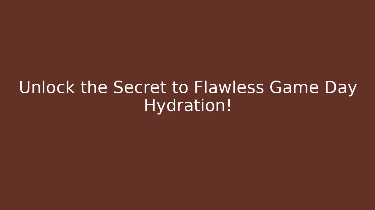 Unlock the Secret to Flawless Game Day Hydration!