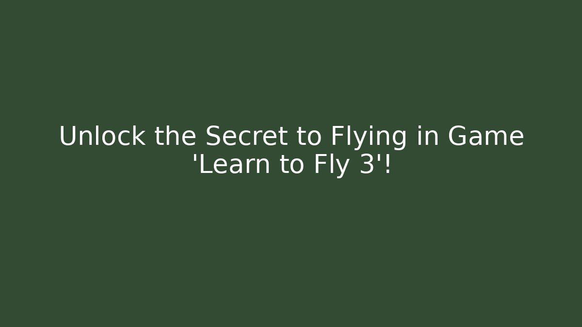 Unlock the Secret to Flying in Game 'Learn to Fly 3'! - Felix Cat Insurance