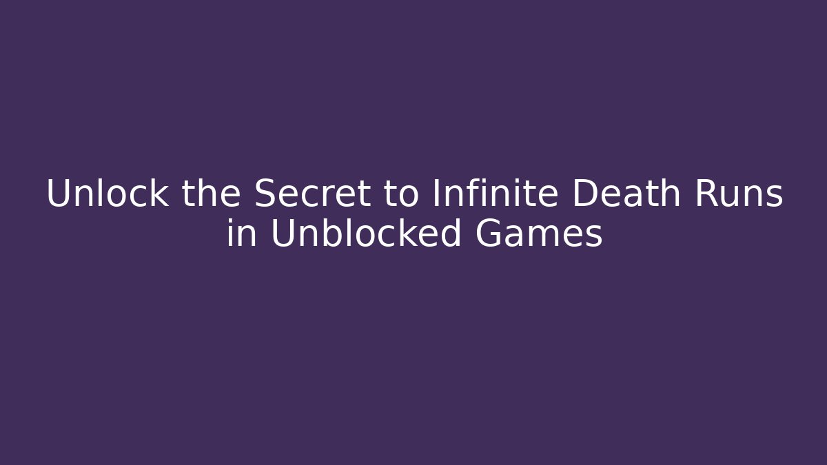 Unlock the Secret to Infinite Death Runs in Unblocked Games