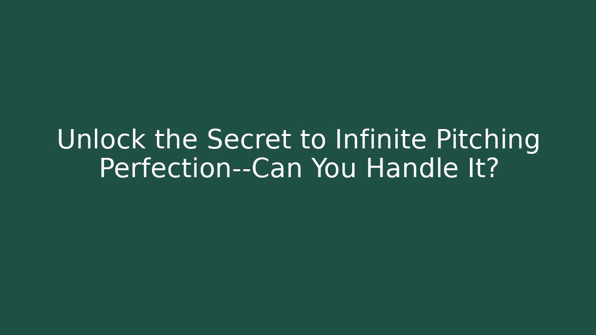 Unlock the Secret to Infinite Pitching Perfection—Can You Handle It?