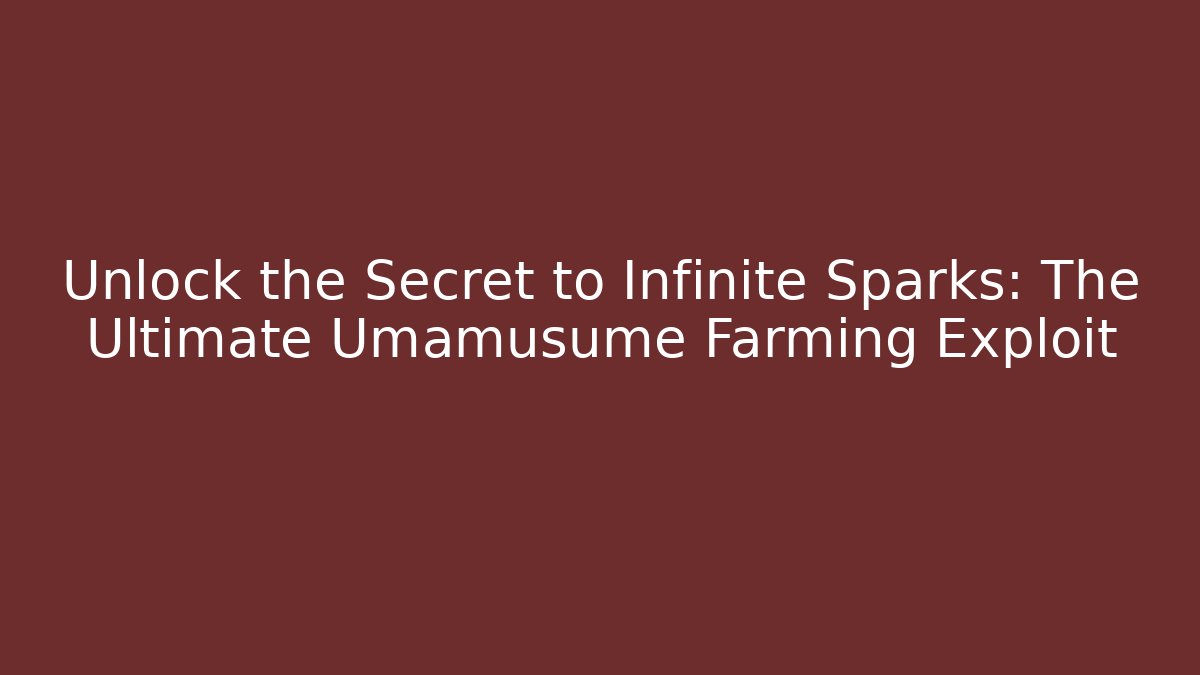 Unlock the Secret to Infinite Sparks: The Ultimate Umamusume Farming Exploit