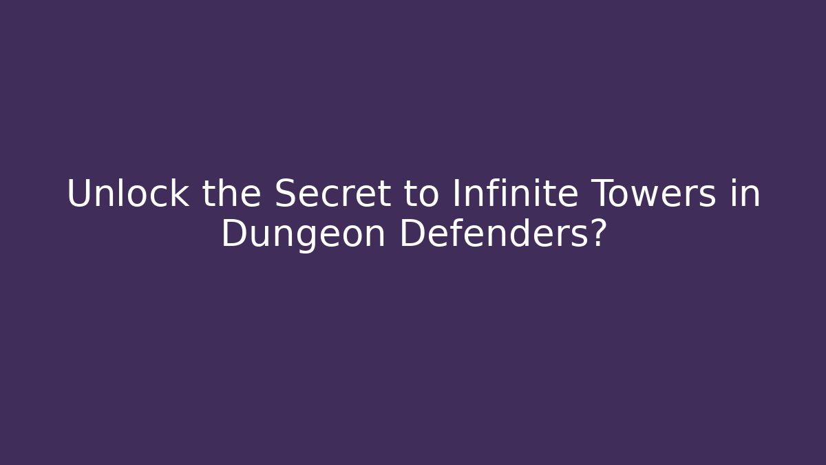 Unlock the Secret to Infinite Towers in Dungeon Defenders?