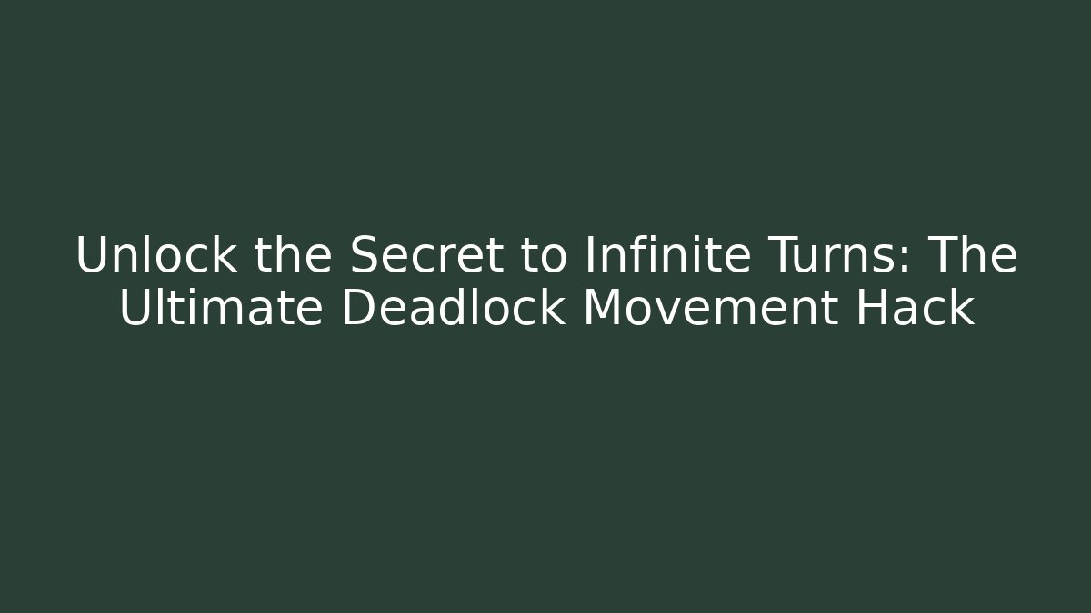 Unlock the Secret to Infinite Turns: The Ultimate Deadlock Movement Hack