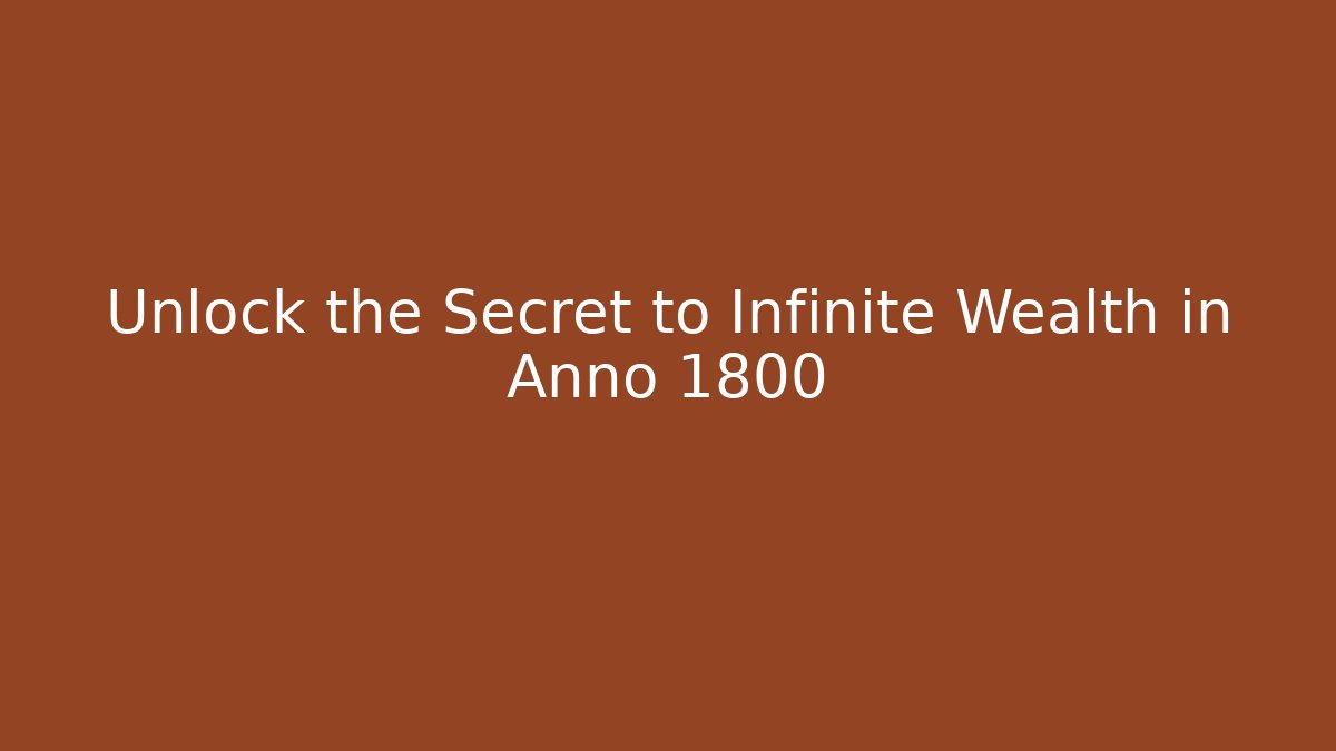 Unlock the Secret to Infinite Wealth in Anno 1800