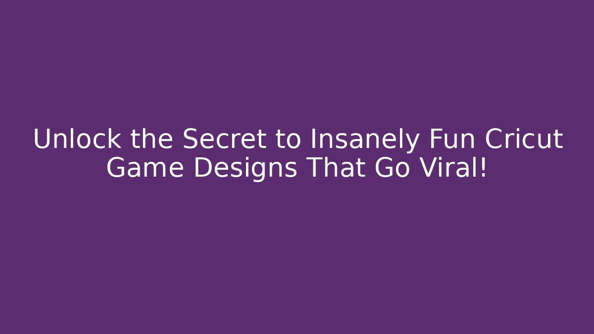 Unlock the Secret to Insanely Fun Cricut Game Designs That Go Viral!