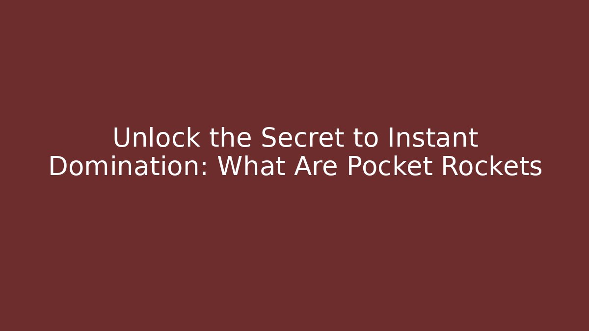 Unlock the Secret to Instant Domination: What Are Pocket Rockets