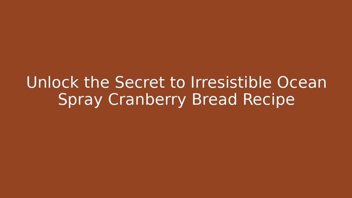Unlock the Secret to Irresistible Ocean Spray Cranberry Bread Recipe