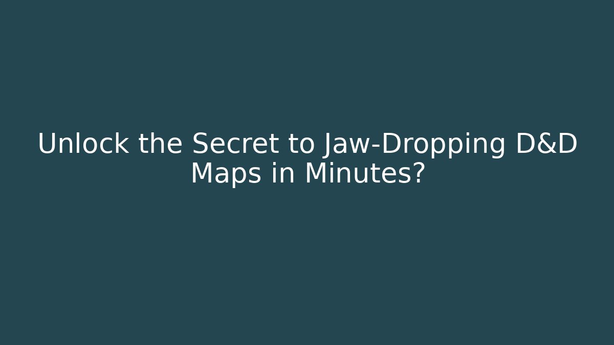 Unlock the Secret to Jaw-Dropping D&D Maps in Minutes?