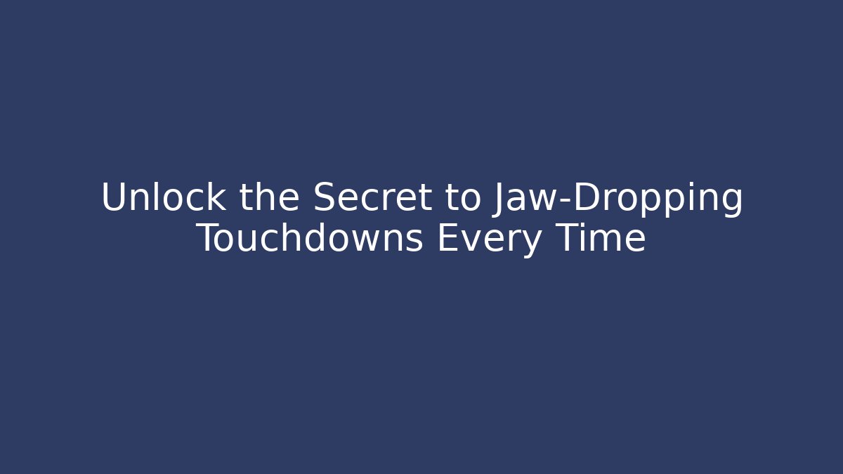 Unlock the Secret to Jaw-Dropping Touchdowns Every Time