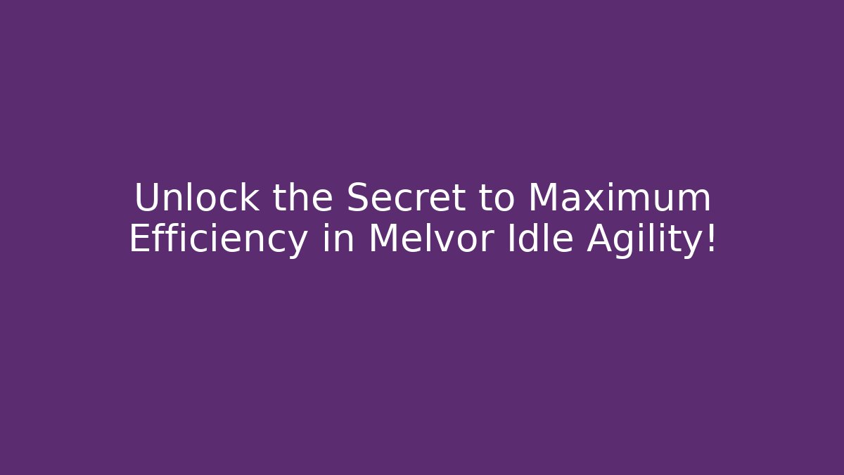 Unlock the Secret to Maximum Efficiency in Melvor Idle Agility!