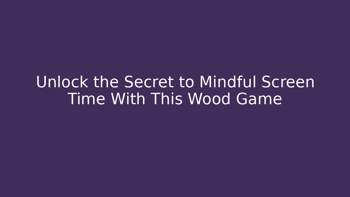 Unlock the Secret to Mindful Screen Time With This Wood Game