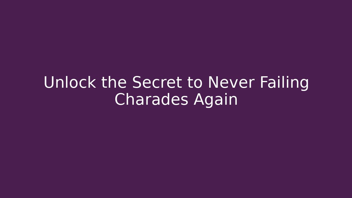 Unlock the Secret to Never Failing Charades Again