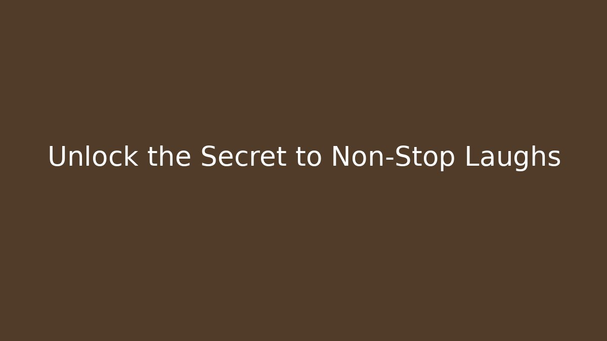 Unlock the Secret to Non-Stop Laughs