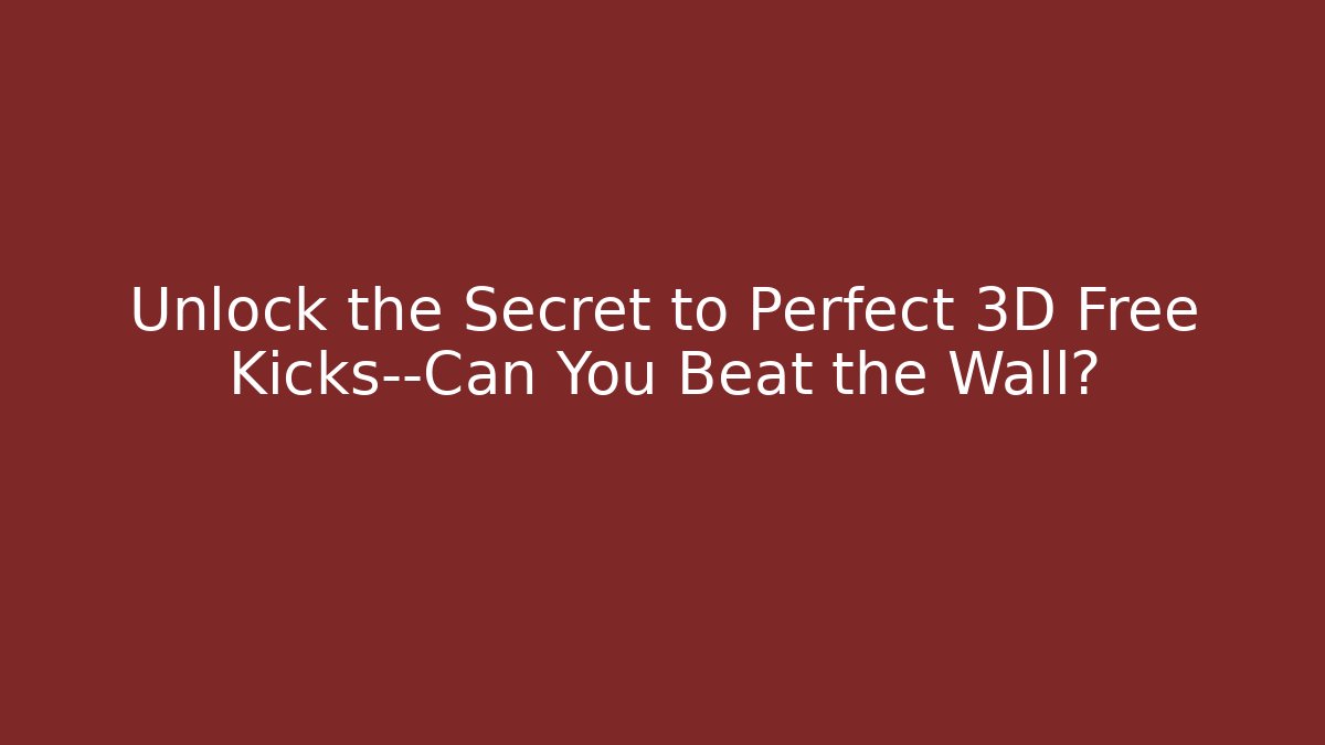 Unlock the Secret to Perfect 3D Free Kicks—Can You Beat the Wall?