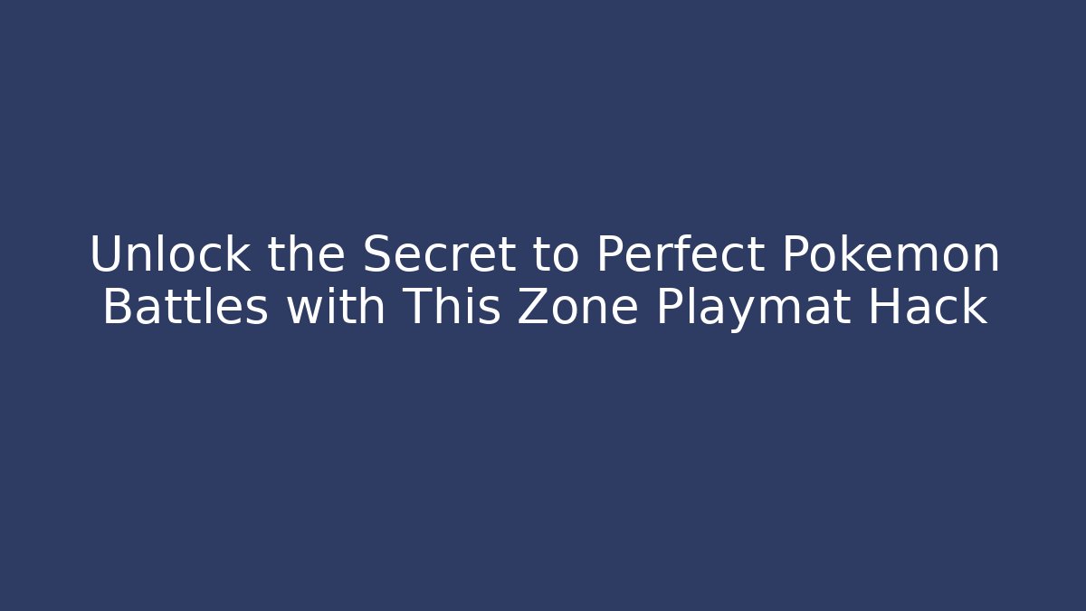 Unlock the Secret to Perfect Pokémon Battles with This Zone Playmat Hack