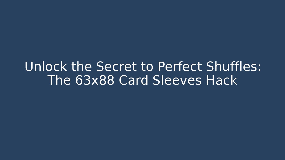 Unlock the Secret to Perfect Shuffles: The 63x88 Card Sleeves Hack