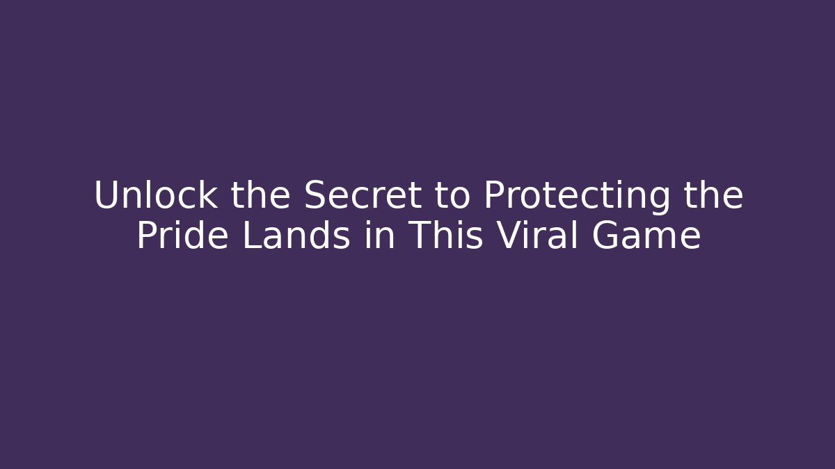 Unlock the Secret to Protecting the Pride Lands in This Viral Game