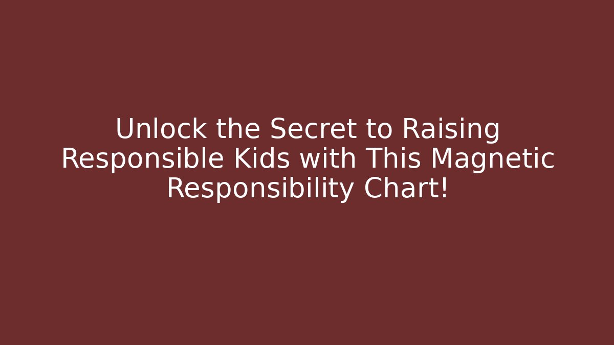 Unlock the Secret to Raising Responsible Kids with This Magnetic Responsibility Chart!