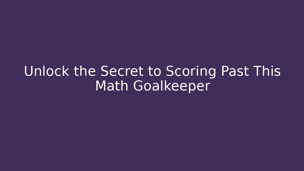 Unlock the Secret to Scoring Past This Math Goalkeeper
