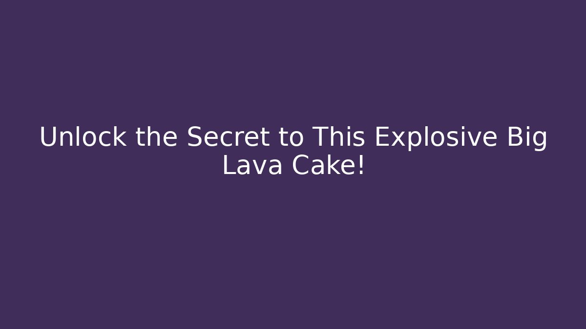Unlock the Secret to This Explosive Big Lava Cake! - Felix Cat Insurance