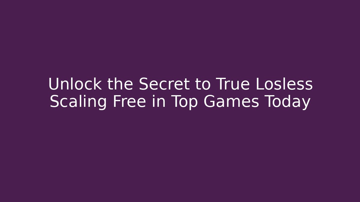 Unlock the Secret to True Losless Scaling Free in Top Games Today