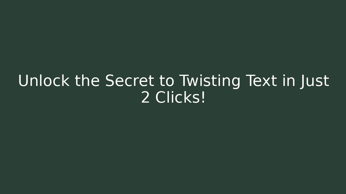 Unlock the Secret to Twisting Text in Just 2 Clicks!