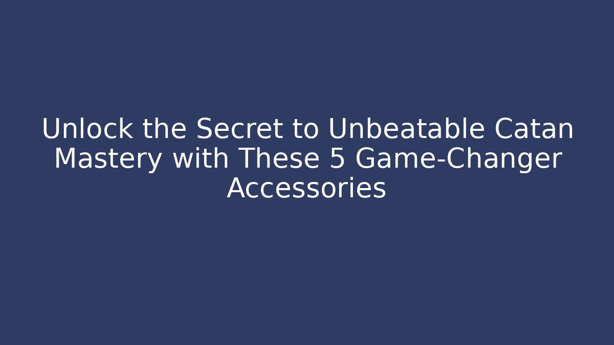 Unlock the Secret to Unbeatable Catan Mastery with These 5 Game-Changer Accessories - Felix Cat Insurance