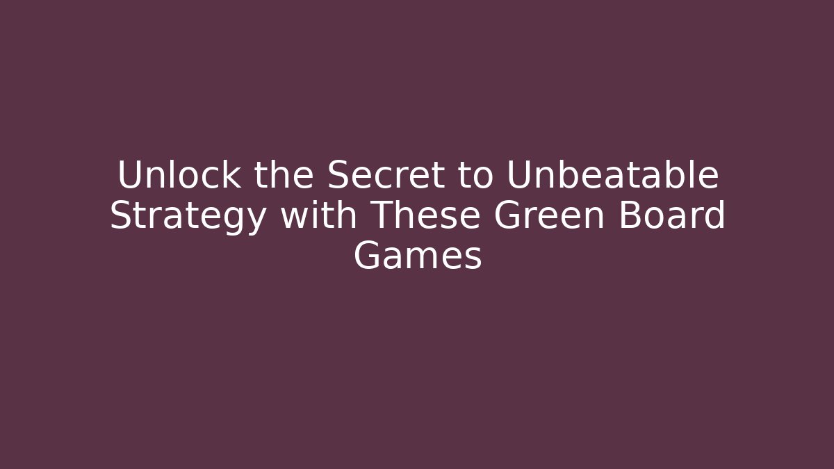 Unlock the Secret to Unbeatable Strategy with These Green Board Games