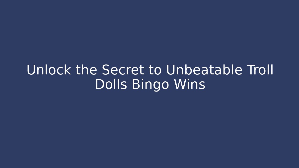 Unlock the Secret to Unbeatable Troll Dolls Bingo Wins