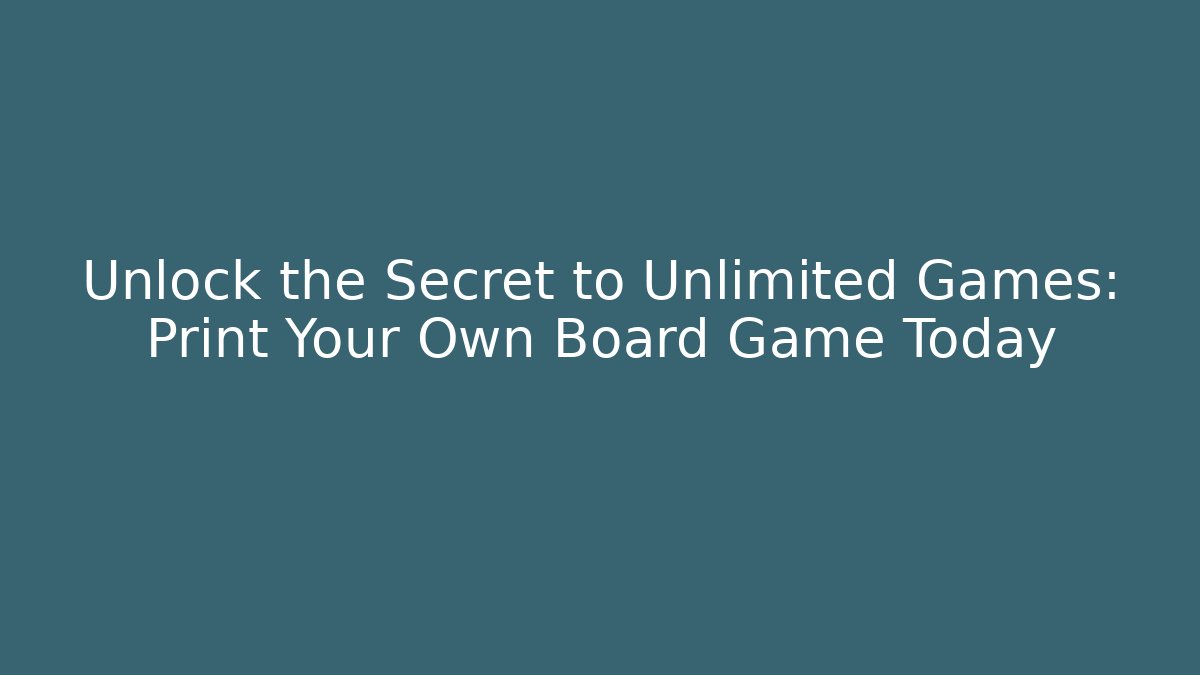 Unlock the Secret to Unlimited Games: Print Your Own Board Game Today