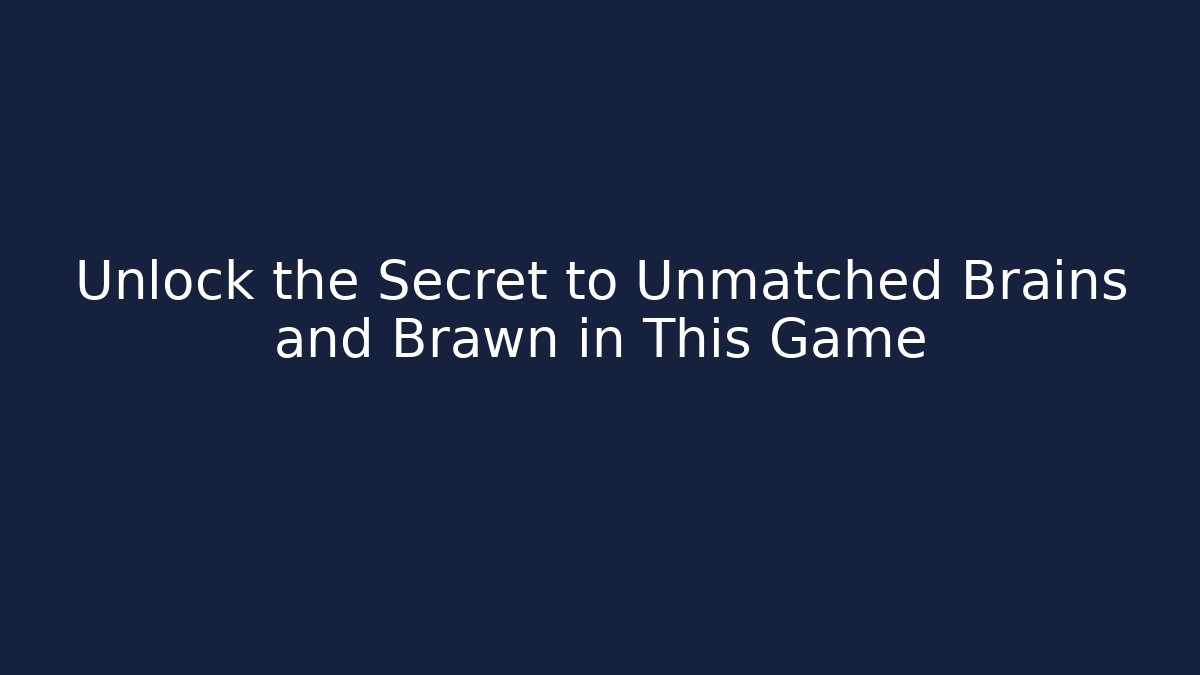 Unlock the Secret to Unmatched Brains and Brawn in This Game