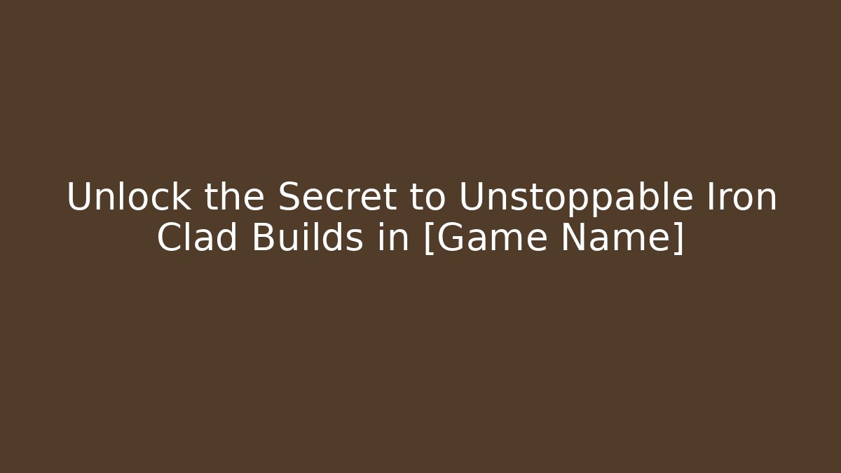 Unlock the Secret to Unstoppable Iron Clad Builds in [Game Name]