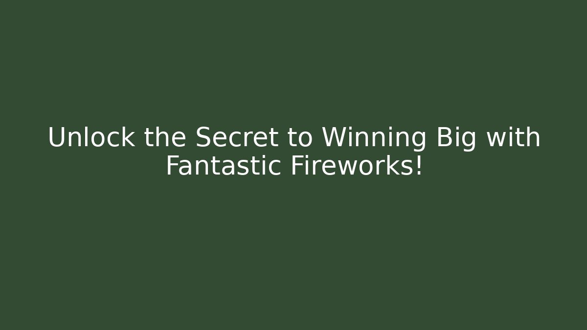 Unlock the Secret to Winning Big with Fantastic Fireworks!