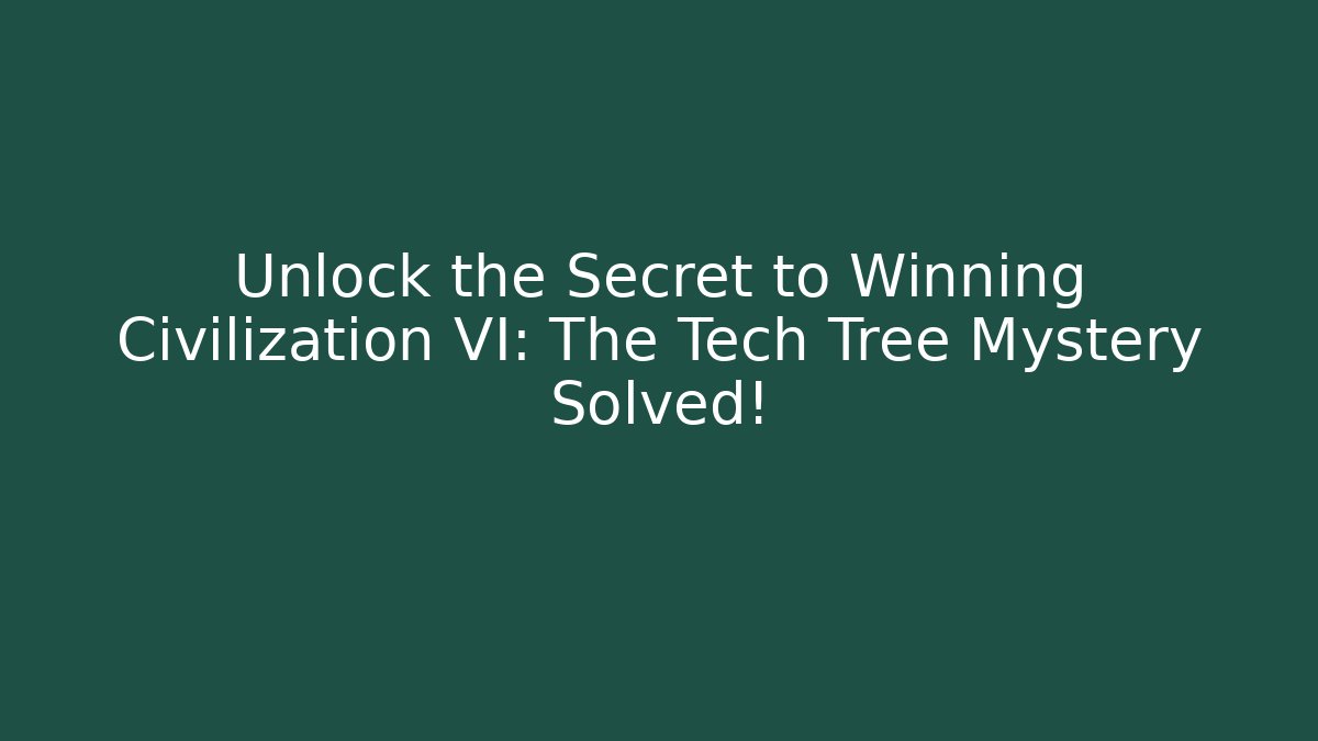 Unlock the Secret to Winning Civilization VI: The Tech Tree Mystery Solved!