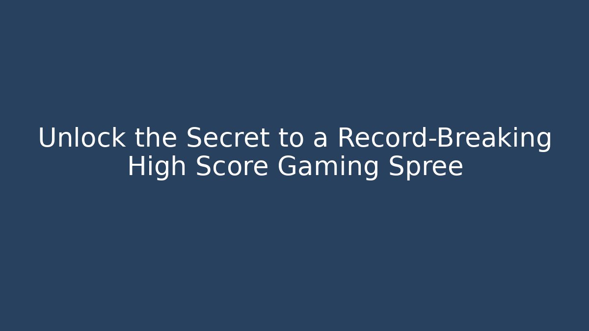 Unlock the Secret to a Record-Breaking High Score Gaming Spree