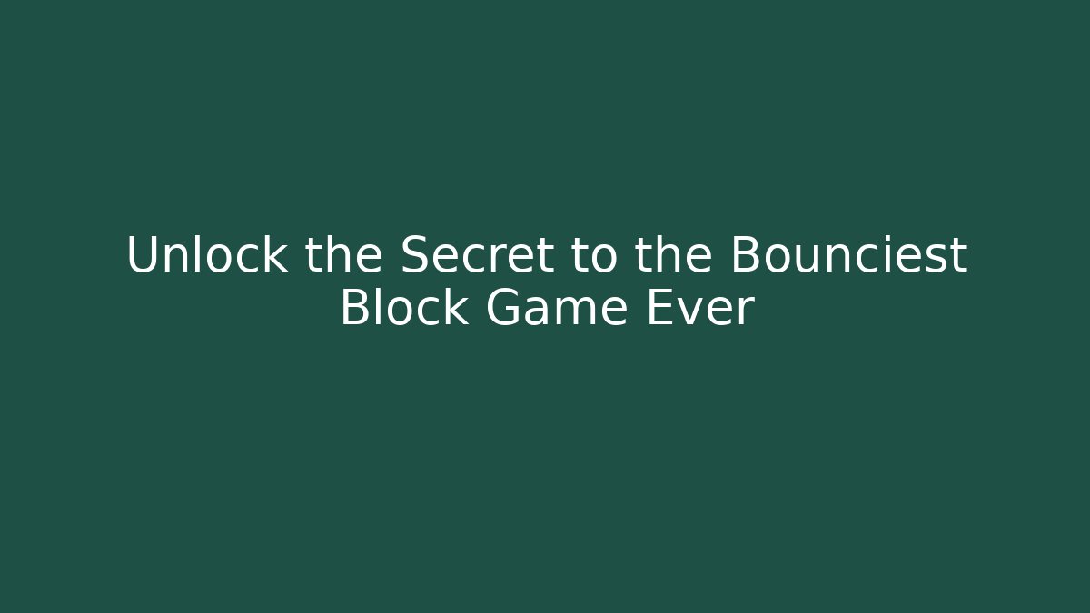 Unlock the Secret to the Bounciest Block Game Ever