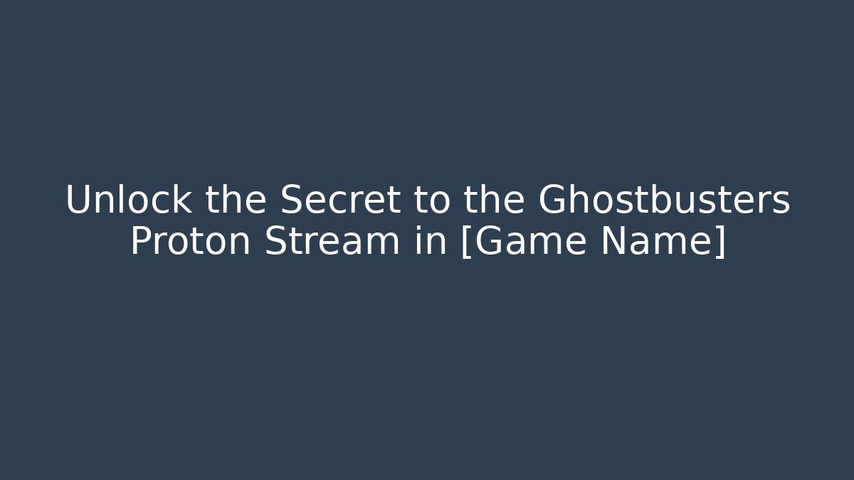 Unlock the Secret to the Ghostbusters Proton Stream in [Game Name]