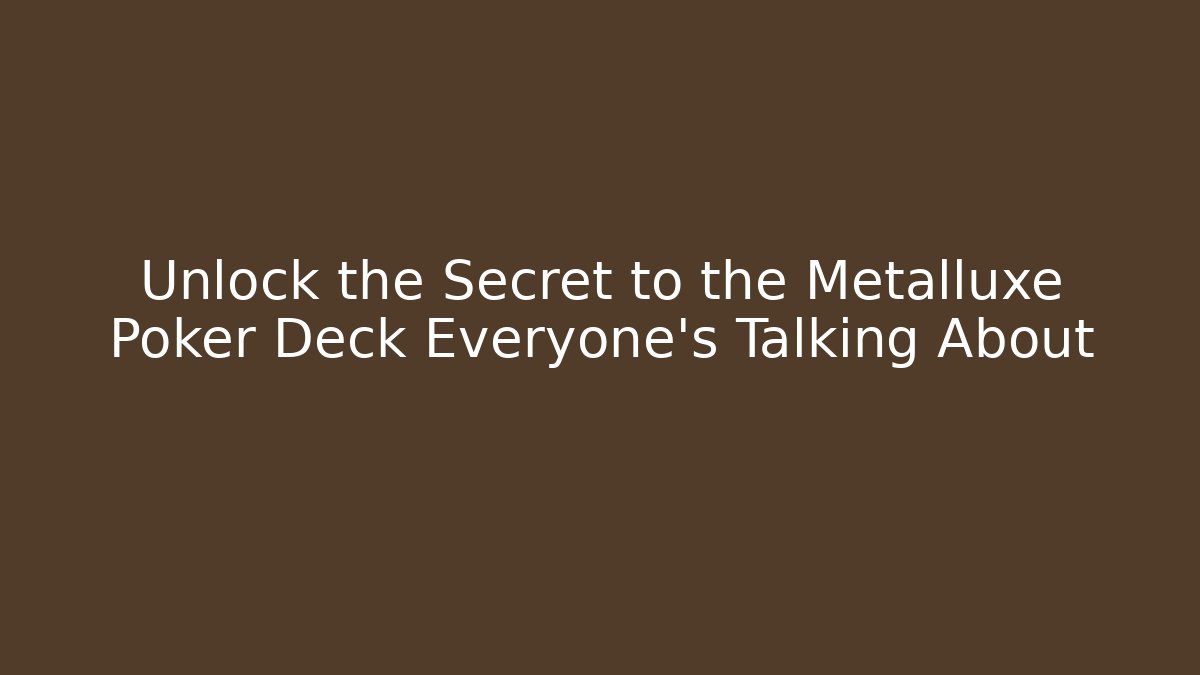 Unlock the Secret to the Metalluxe Poker Deck Everyone's Talking About